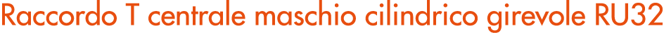 Raccordo T centrale maschio cilindrico girevole RU32